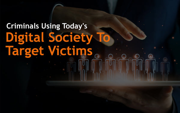 Criminals Using Today's Digital Society To Target Victims