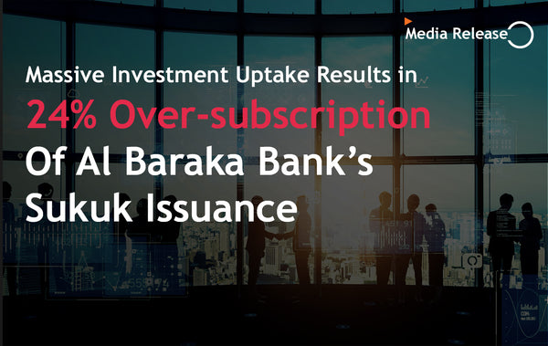 Massive Investment Uptake Results in 24% Over-subscription Of Al Baraka Bank’s Sukuk Issuance